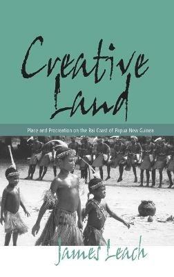 Creative Land: Place and Procreation on the Rai Coast of Papua New Guinea - James Leach - cover