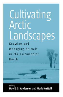 Cultivating Arctic Landscapes: Knowing and Managing Animals in the Circumpolar North - cover