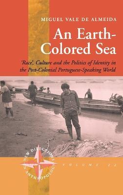 An Earth-colored Sea: 'Race', Culture and the Politics of Identity in the Post-Colonial Portuguese-Speaking World - Miguel Vale de Almeida - cover