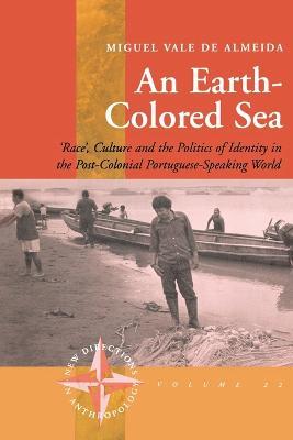 An Earth-colored Sea: 'Race', Culture and the Politics of Identity in the Post-Colonial Portuguese-Speaking World - Miguel Vale de Almeida - cover