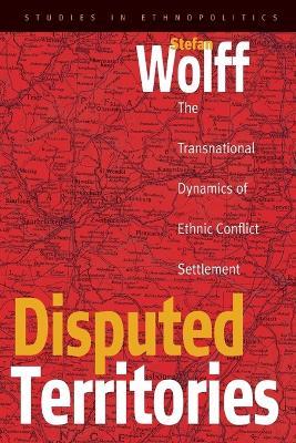 Disputed Territories: The Transnational Dynamics of Ethnic Conflict Settlement - Stefan Wolff - cover
