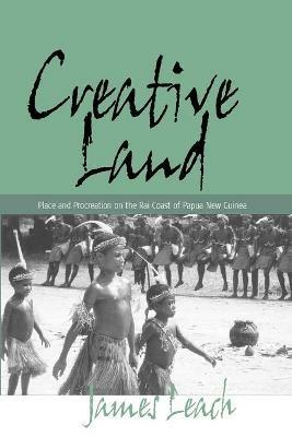 Creative Land: Place and Procreation on the Rai Coast of Papua New Guinea - James Leach - cover