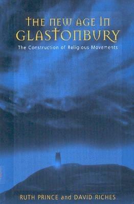 The New Age in Glastonbury: The Construction of Religious Movements - Ruth Prince,David Riches - cover
