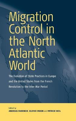 Migration Control in the North-atlantic World: The Evolution of State Practices in Europe and the United States from the French Revolution to the Inter-War Period - cover