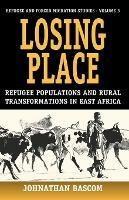 Losing Place: Refugee Populations and Rural Transformations in East Africa - Johnathan Bascom - cover