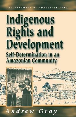 Indigenous Rights and Development: Self-Determination in an Amazonian Community - Andrew Gray - cover