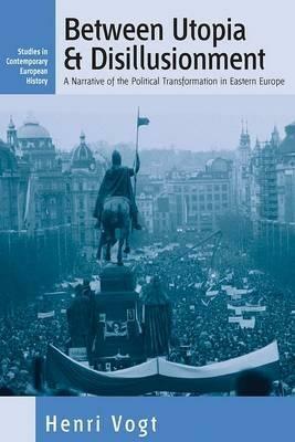 Between Utopia and Disillusionment: A Narrative of the Political Transformation in Eastern Europe - Henri Vogt - cover