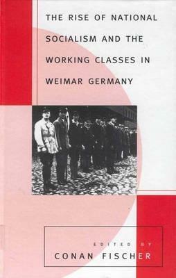 The Rise of National Socialism and the Working Classes in Weimar Germany - cover