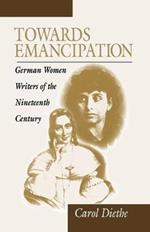 Towards Emancipation: German Women Writers of the Nineteenth Century