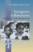 Immigrants and Bureaucrats: Ethiopians in an Israeli Absorption Center - Esther Hertzog - cover