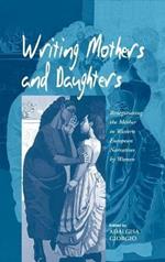 Writing Mothers and Daughters: Renegotiating the Mother in Western European Narratives by Women