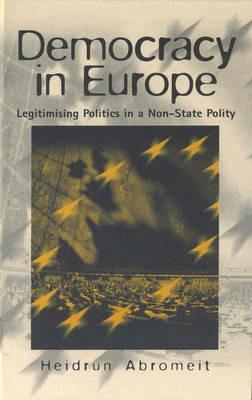 Democracy in Europe: Legitimising Politics in a Non-State Polity - Heidrun Abromeit - cover