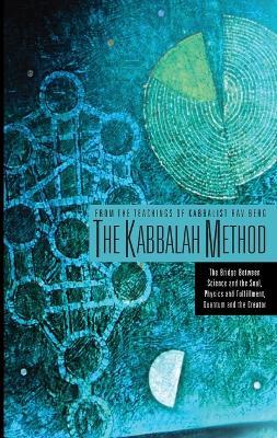 The Kabbalah Method: The Bridge Between Science and the Soul, Physics and Fufillment, Quantum and the Creator - Rav Berg - cover