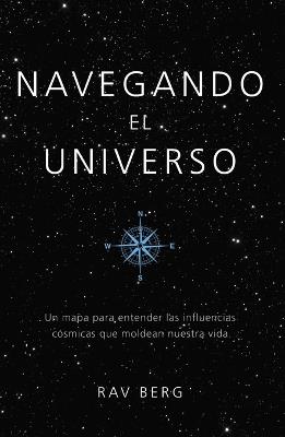 Navegando El Universo: Un Mapa Para Entender Las Influencias Cósmicas Que Dan Forma a Nuestra Vida - Rav Berg - cover