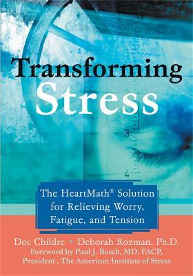 Transforming Stress: The Heartmath Solution for Relieving Worry, Fatigue, and Tension - Doc Childre - cover
