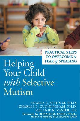 Helping Your Child With Selective Mutism: Practical Steps to Overcome a Fear of Speaking - Angela E. McHolm - cover