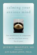 Calming Your Anxious Mind: How Mindfulness & Compassion Can Free You from Anxiety, Fear & Panic