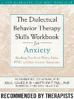 The Dialectical Behaviour Therapy Skills Workbook for Anxiety: Breaking Free from Worry, Panic, PTSD, and Other Anxiety Symptoms - Alexander L. Chapman - cover