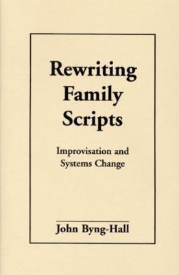 Rewriting Family Scripts: Improvisation and Systems Change - John Byng-Hall - cover