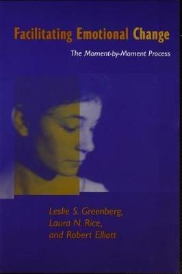 Facilitating Emotional Change: The Moment-by-Moment Process - Leslie S. Greenberg,Laura N. Rice,Robert Elliott - cover