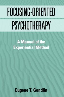 Focusing-Oriented Psychotherapy: A Manual of the Experiential Method - Eugene T. Gendlin - cover