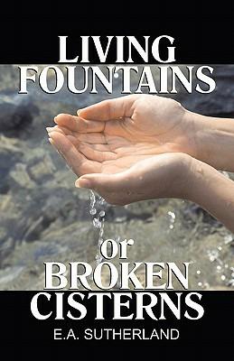 Living Fountains or Broken Cisterns - E a Sutherland - cover
