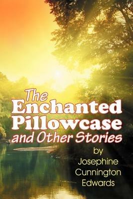 The Enchanted Pillowcase and Other Stories - Josephine Cunnington Edwards - cover
