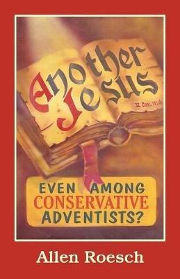 Another Jesus: Even Among Conservative Adventists? - Allen Roesch - cover