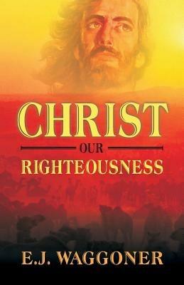 Christ Our Righteousness - E J Waggoner - cover