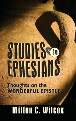 Studies in Ephesians: Thoughts on the Wonderful Epistle - Milton Charles Wilcox - cover