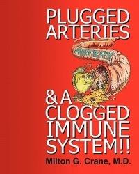 Plugged Arteries & a Clogged Immune System!! - Milton G Crane - cover