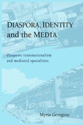 Diaspora, Identity and the Media: Diasporic Transnationalism and Mediated Spatialities - Myria Georgiou - cover