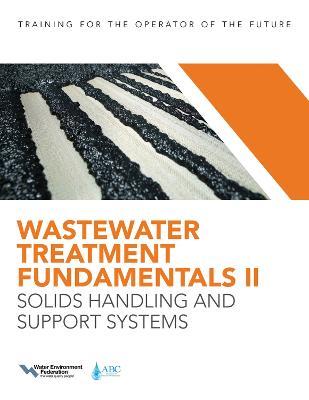 Wastewater Treatment Fundamentals II: Solids Handling and Support Systems - Water Environment Federation - cover