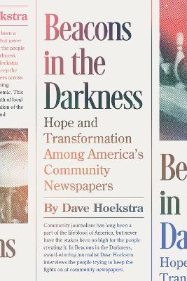 Beacons in the Darkness: Hope and Transformation Among America's Community Newspapers - Dave Hoekstra - cover