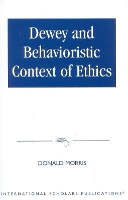 Dewey & The Behavioristic Context of Ethics - Donald Morris - cover