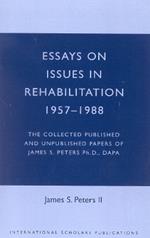 Essays on Issues in Rehabilitation 1957-1988: The Collected Published and Unpublished Papers of James S. Peters Ph.D., DAPA
