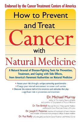 How to Prevent and Treat Cancer with Natural Medicine: A Natural Arsenal of Disease Fighting Tools for Prevention, Treatment and Coping with Side Effects - Michael T. Murray,Tim Birdsall,Joseph E. Pizzorno - cover