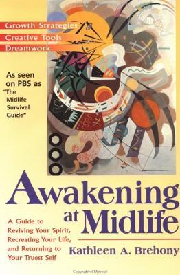 Awakening at Midlife: A Guide to Reviving Your Spirit, Recreating Your Life, and Returning to Your Truest Self - Kathleen A. Brehony - cover