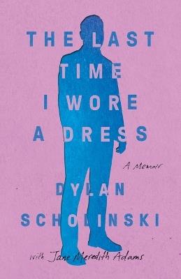 The Last Time I Wore a Dress - Dylan Scholinski - cover
