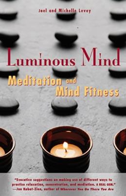 Luminous Mind: The Essential Guide to Meditation and Mind Fitness - Joel Levey,Michael Levey - cover