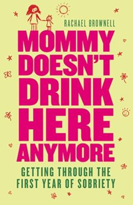 Mommy Doesn't Drink Here Anymore: Getting Through the First Year of Sobriety - Rachael Brownell - cover