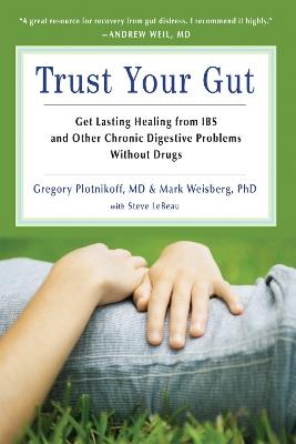 Trust Your Gut Trust Your Gut: Get Lasting Healing from IBS and Other Chronic Digestive Problems without Drugs - Mark Weisberg,Gregory Plotnikoff - cover