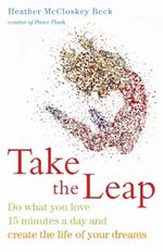 Take the Leap: Do What You Love 15 Minutes a Day and Create the Life of Your Dreams