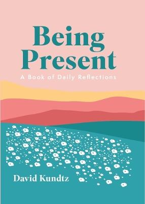 Being Present: A Book of Daily Reflections - David Kundtz - cover