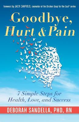 Goodbye, Hurt & Pain: 7 Simple Steps for Health, Love, and Success - Deborah Sandella - cover