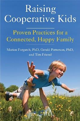 Raising Cooperative Kids: Proven Practices for a Connected, Happy Family - Tim Friend,Marion Forgatch,Gerald Patterson - cover