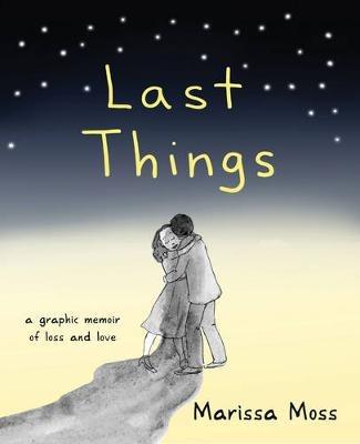 Last Things: A Graphic Memoir of Loss and Love - Marissa Moss - cover
