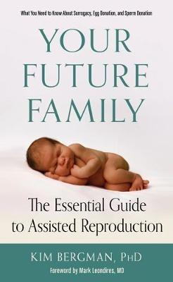 Your Future Family: The Essential Guide to Assisted Reproduction - Kim Bergman - cover