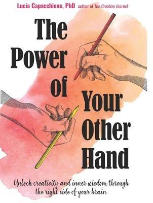 The Power of Your Other Hand: Unlock Creativity and Inner Wisdom Through the Right Side of Your Brain - Lucia Capacchione - cover