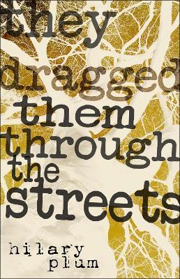 They Dragged Them through the Streets: A Novel - Hilary Plum - cover